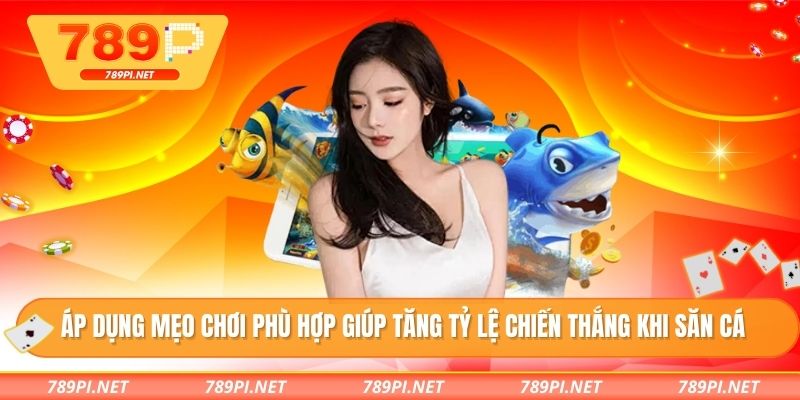 Áp dụng mẹo chơi phù hợp giúp tăng tỷ lệ chiến thắng khi săn cá