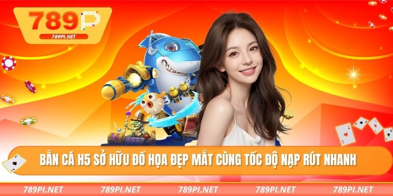 Bắn cá H5 sở hữu đồ họa đẹp mắt cùng tốc độ nạp rút nhanh