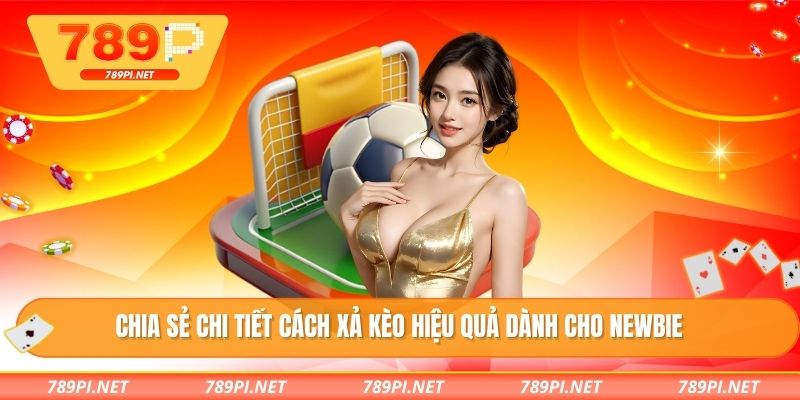 Chia sẻ chi tiết cách xả kèo hiệu quả dành cho newbie