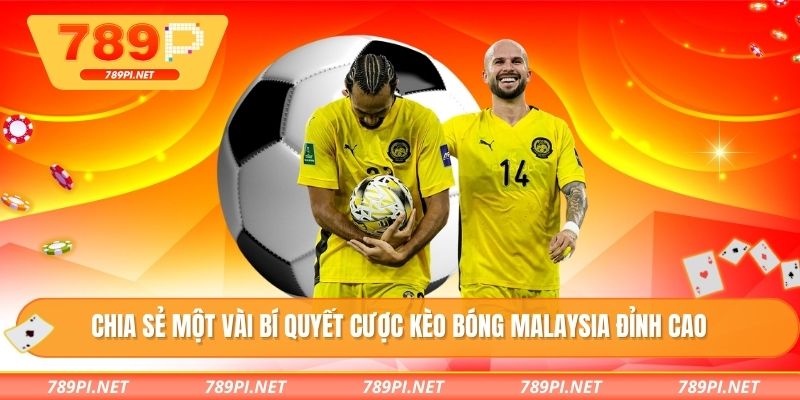 Chia sẻ một vài bí quyết cược kèo bóng Malaysia đỉnh cao