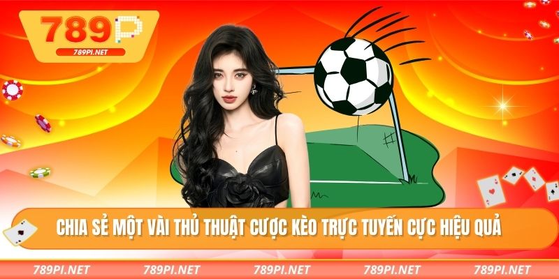 Chia sẻ một vài thủ thuật cược kèo trực tuyến cực hiệu quả