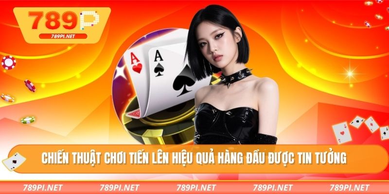 Chiến thuật chơi tiến lên hiệu quả hàng đầu được tin tưởng