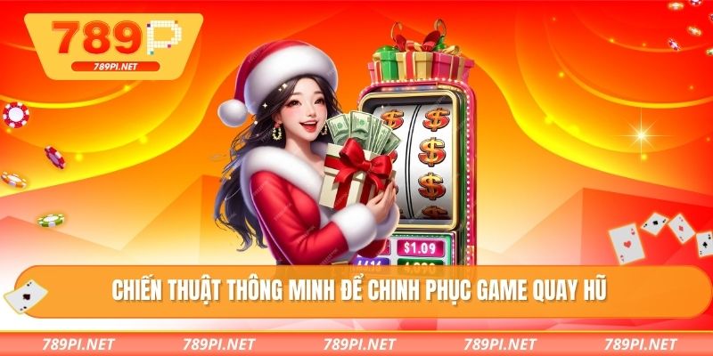 Chiến thuật thông minh để chinh phục game quay hũ