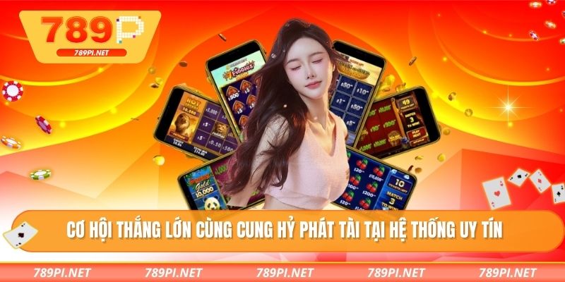 Cơ hội thắng lớn cùng cung hỷ phát tài tại hệ thống uy tín