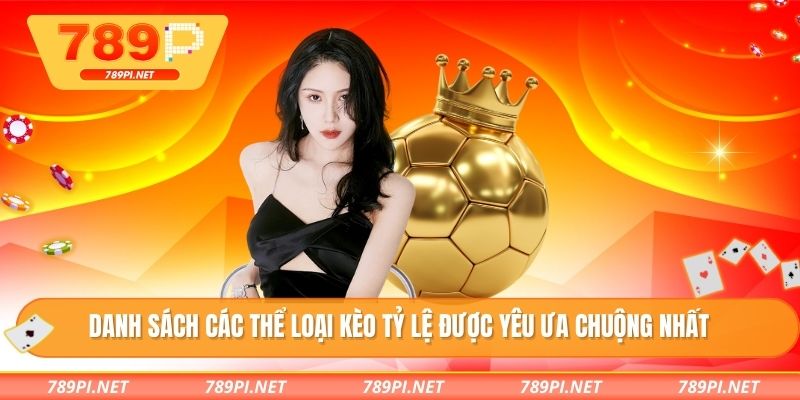 Danh sách các thể loại kèo tỷ lệ được yêu ưa chuộng nhất