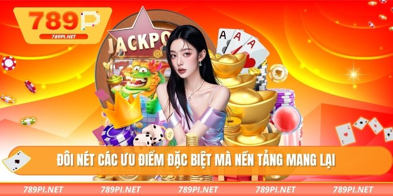 Đôi nét các ưu điểm đặc biệt mà nền tảng mang lại