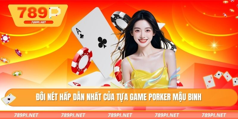 Đôi nét hấp dẫn nhất của tựa game Porker mậu binh