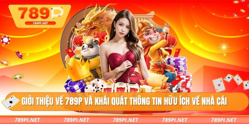 Giới thiệu về 789P và khái quát thông tin hữu ích về nhà cái