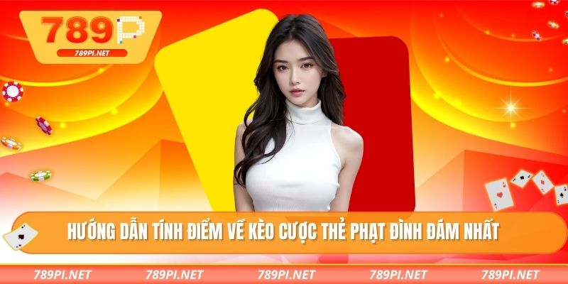 Hướng dẫn tính điểm về kèo cược thẻ phạt đình đám nhất