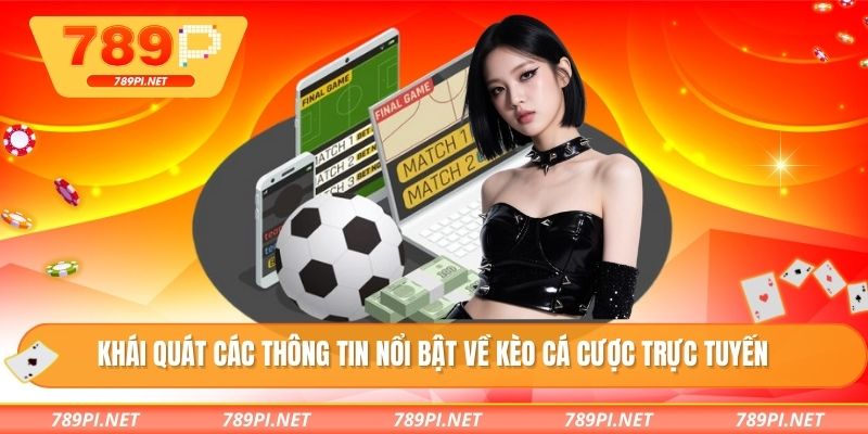 Khái quát các thông tin nổi bật về kèo cá cược trực tuyến