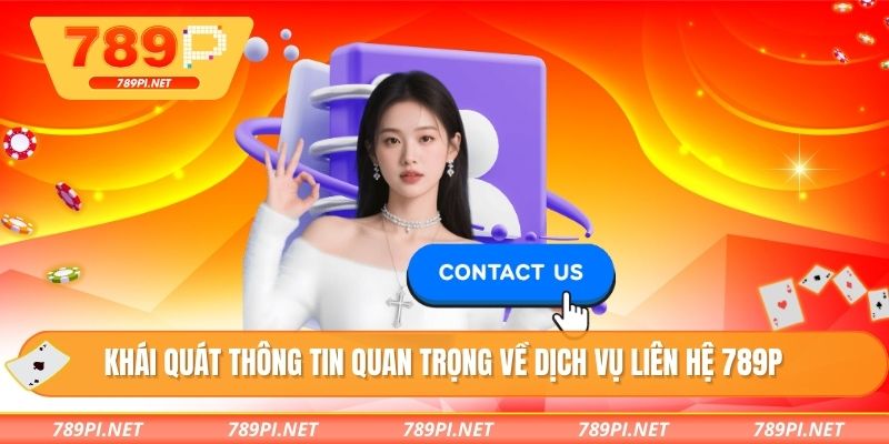 Khái quát thông tin quan trọng về dịch vụ liên hệ 789P