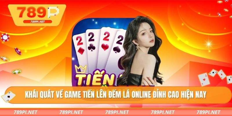 Khái quát về game tiến lên đếm lá online đỉnh cao hiện nay