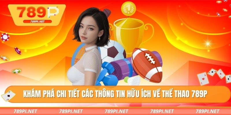 Khám phá chi tiết các thông tin hữu ích về thể thao 789P