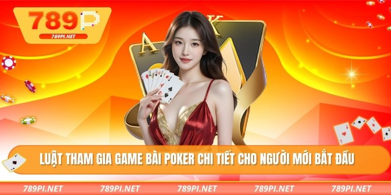 Luật tham gia game bài poker chi tiết cho người mới bắt đầu
