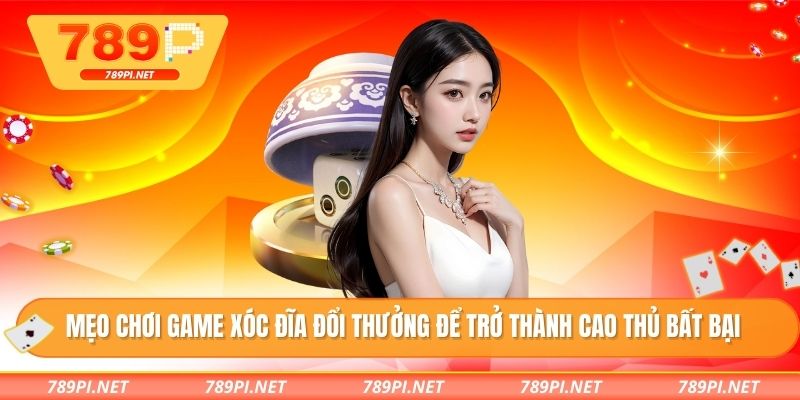 Mẹo chơi game xóc đĩa đổi thưởng để trở thành cao thủ bất bại