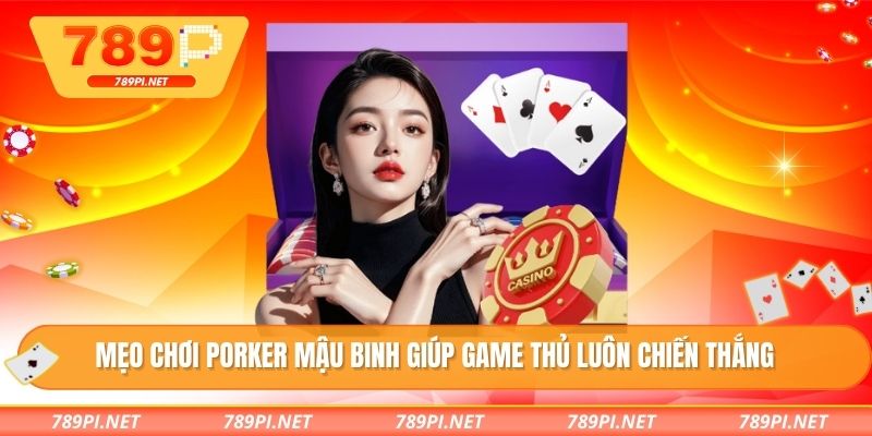 Mẹo chơi Porker mậu binh giúp game thủ luôn chiến thắng