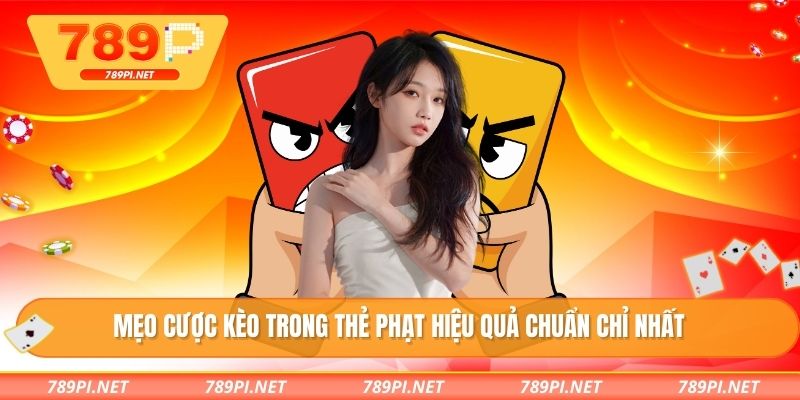 Mẹo cược kèo trong thẻ phạt hiệu quả chuẩn chỉ nhất