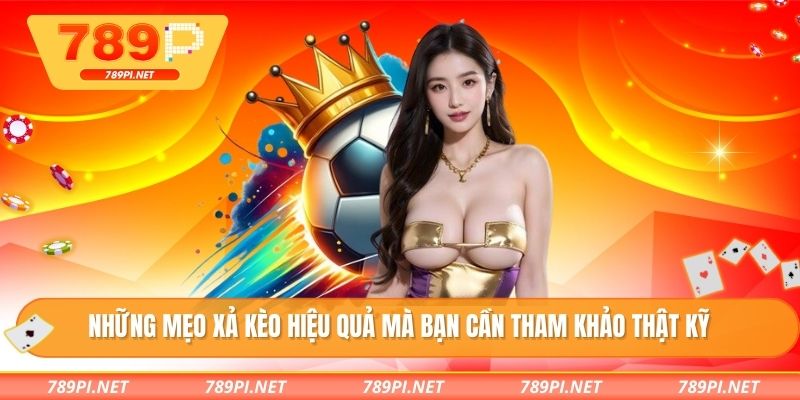 Những mẹo xả kèo hiệu quả mà bạn cần tham khảo thật kỹ