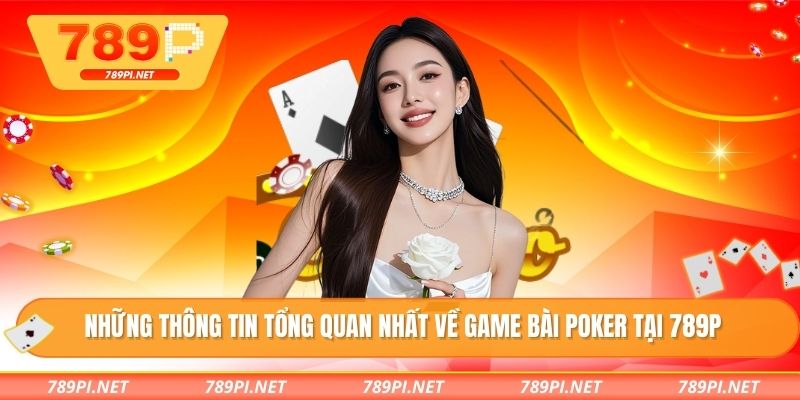 Những thông tin tổng quan nhất về game bài poker tại 789P