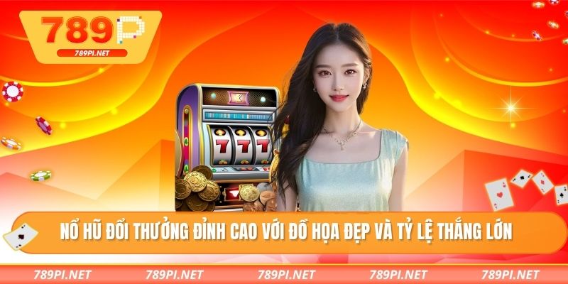 Nổ hũ đổi thưởng đỉnh cao với đồ họa đẹp và tỷ lệ thắng lớn