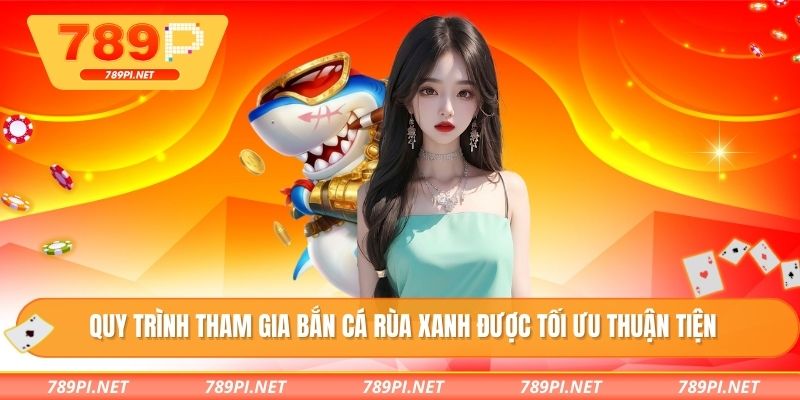 Quy trình tham gia bắn cá rùa xanh được tối ưu thuận tiện