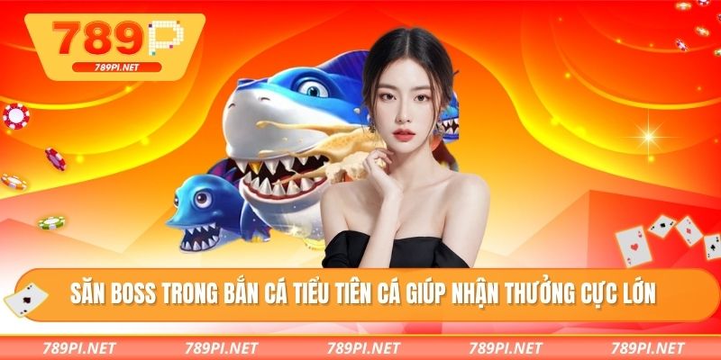 Săn boss trong bắn cá tiểu tiên cá giúp nhận thưởng cực lớn