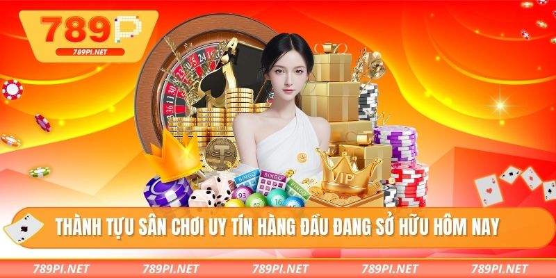 Thành tựu sân chơi uy tín hàng đầu đang sở hữu hôm nay