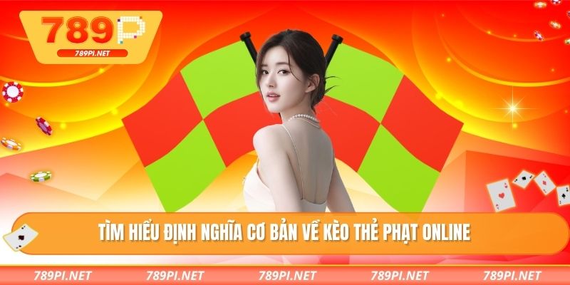 Tìm hiểu định nghĩa cơ bản về kèo thẻ phạt online