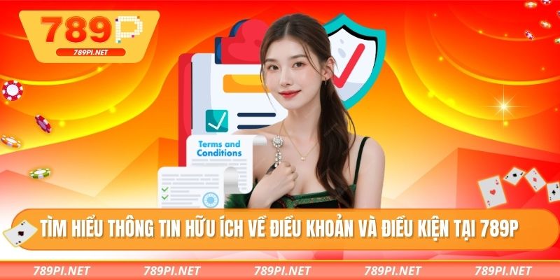 Tìm hiểu thông tin hữu ích về điều khoản và điều kiện tại 789P