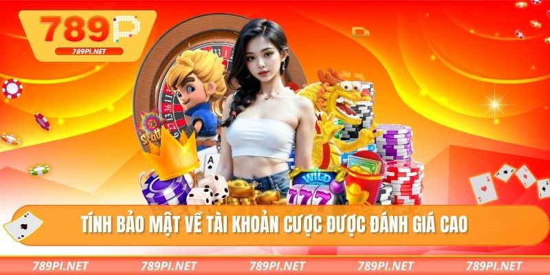 Tính bảo mật về tài khoản cược được đánh giá cao