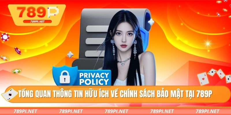 Tổng quan thông tin hữu ích về chính sách bảo mật tại 789P