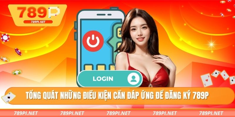Tổng quát những điều kiện cần đáp ứng để đăng ký 789P