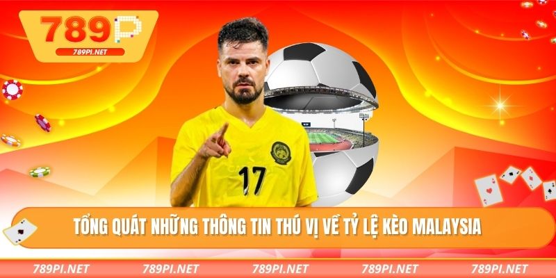 Tổng quát những thông tin thú vị về tỷ lệ kèo Malaysia