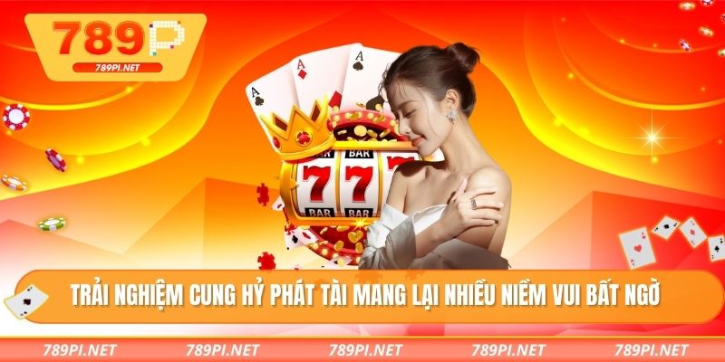 Trải nghiệm cung hỷ phát tài mang lại nhiều niềm vui bất ngờ