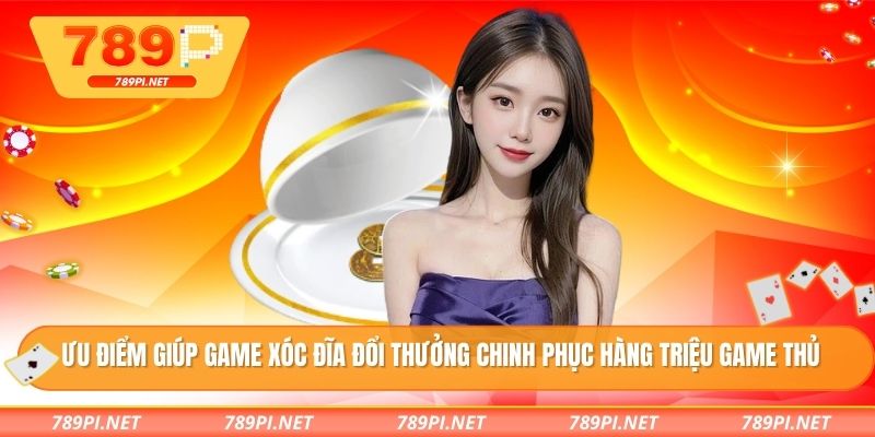 Ưu điểm giúp game xóc đĩa đổi thưởng chinh phục hàng triệu game thủ