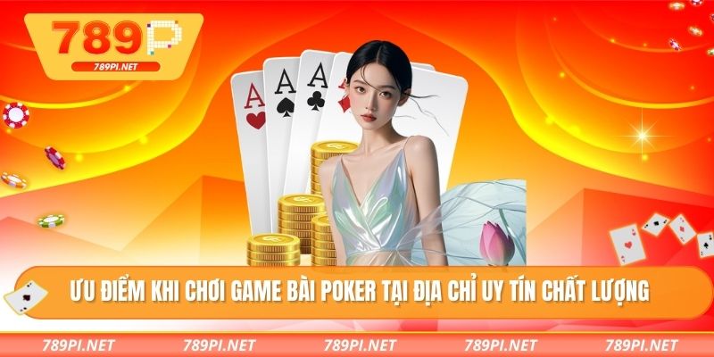 Ưu điểm khi chơi game bài poker tại địa chỉ uy tín chất lượng